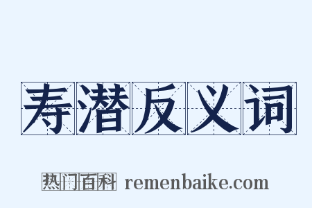 寿潜反义词是什么意思的图片